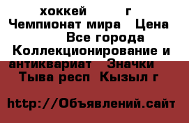 14.1) хоккей : 1973 г - Чемпионат мира › Цена ­ 49 - Все города Коллекционирование и антиквариат » Значки   . Тыва респ.,Кызыл г.